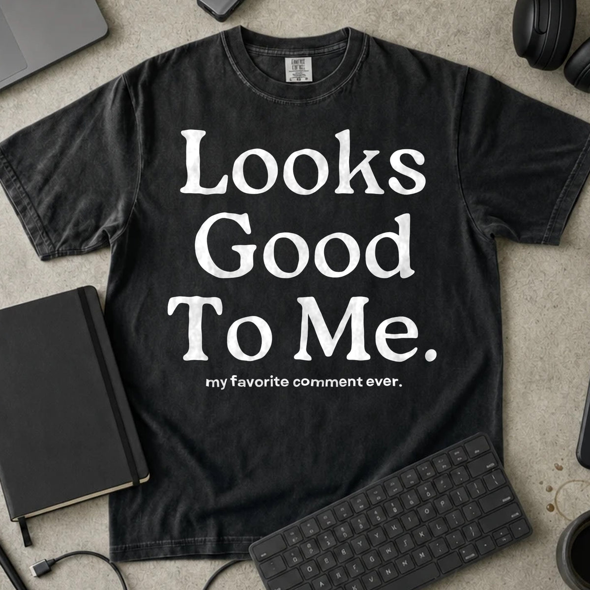 Looks Good To Me Shirt in Black, Comfort Colors 1717 tee flat lay