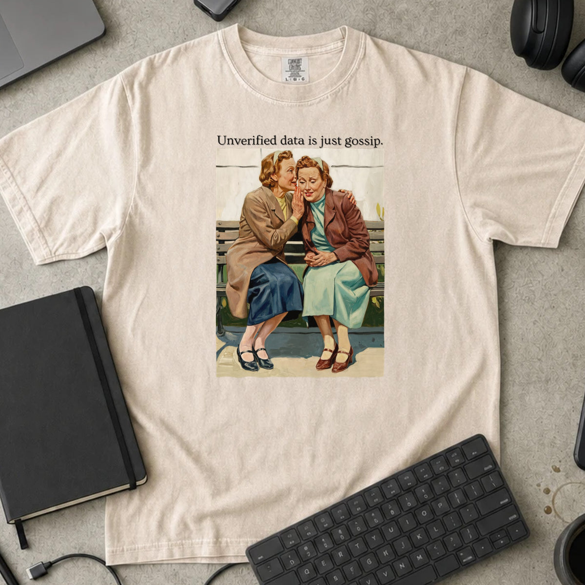 Unverified Data Is Just Gossip Shirt in Ivory, Comfort Colors 1717 tee flat lay
