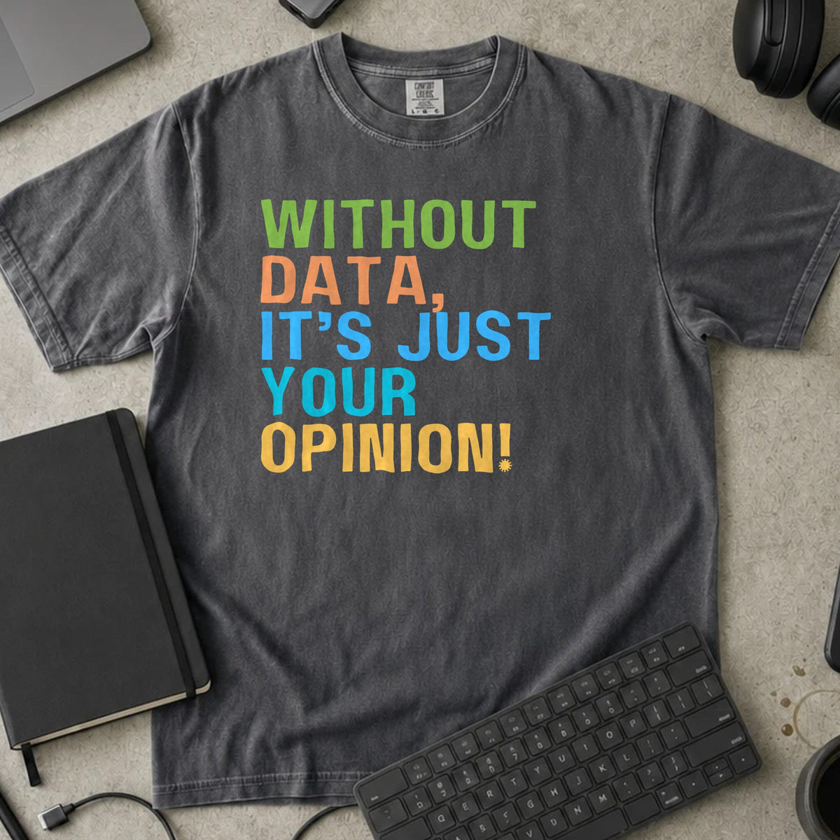 Without Data It's Just Your Opinion Shirt in Pepper, Comfort Colors 1717 tee flat lay