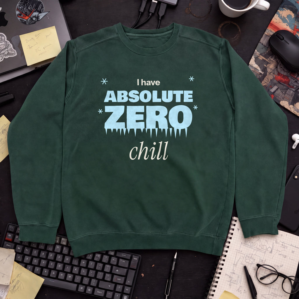 I Have Absolute Zero Chill Sweatshirt sweatshirt — Bottle Green