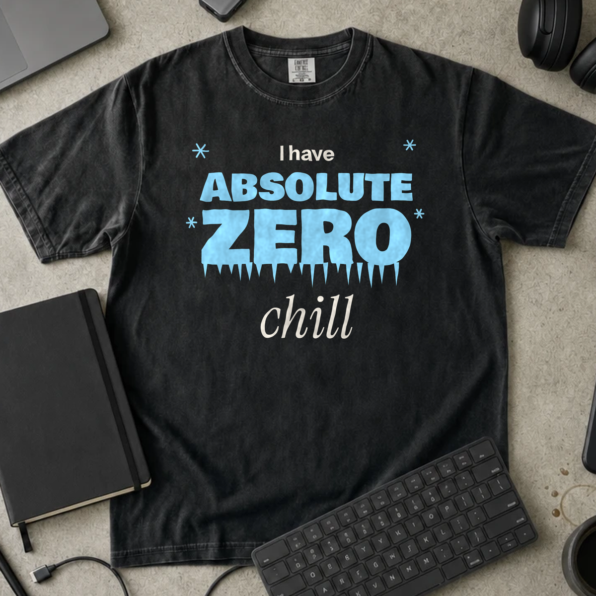 I Have Absolute Zero Chill Shirt — Black Comfort Colors 1717 flat lay