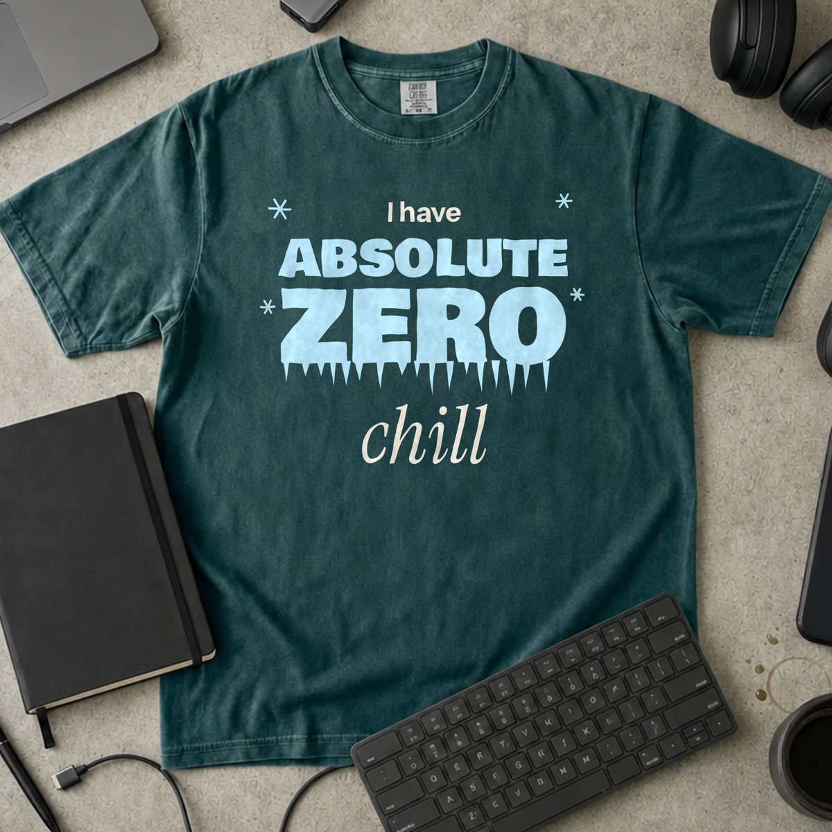 I Have Absolute Zero Chill Shirt — Blue Spruce Comfort Colors 1717 flat lay