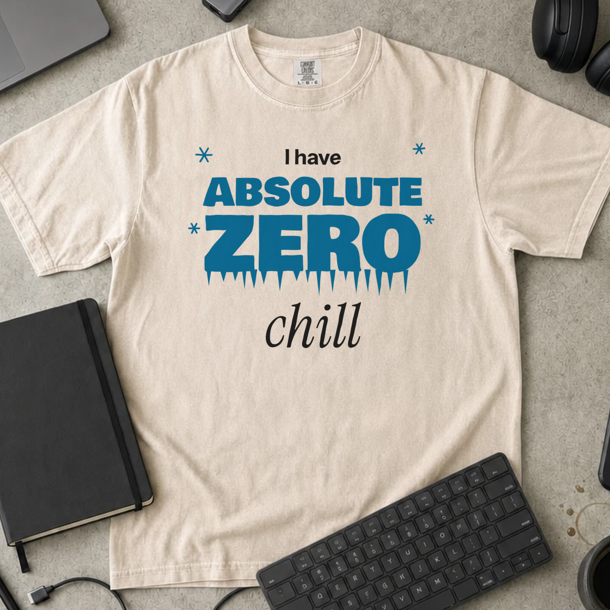 I Have Absolute Zero Chill Shirt — Ivory Comfort Colors 1717 flat lay
