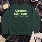Creating Tech Debt Like It's My Job Sweatshirt — Bottle Green