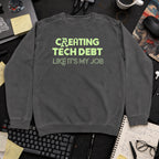 Creating Tech Debt Like It's My Job Sweatshirt — Pepper