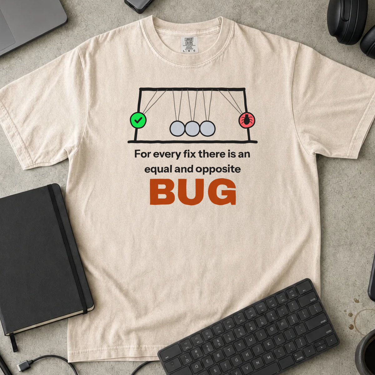 For Every Fix There Is an Equal and Opposite Bug Shirt — Ivory Comfort Colors 1717 flat lay