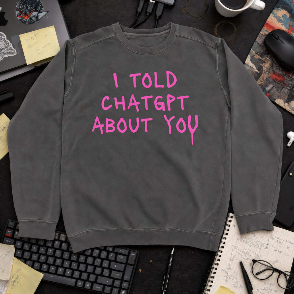 I Told ChatGPT About You Sweatshirt — Pepper