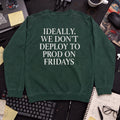 Ideally We Dont Deploy To Prod On Fridays Sweatshirt — Bottle Green