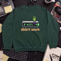 kill -9 Didn't Work Sweatshirt sweatshirt — Bottle Green