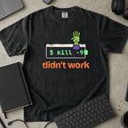 kill -9 Didn't Work Shirt — Black Comfort Colors 1717 flat lay