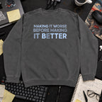 Making It Worse Before Making It Better Sweatshirt — Pepper