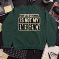 Not My Emergency Sweatshirt — Bottle Green