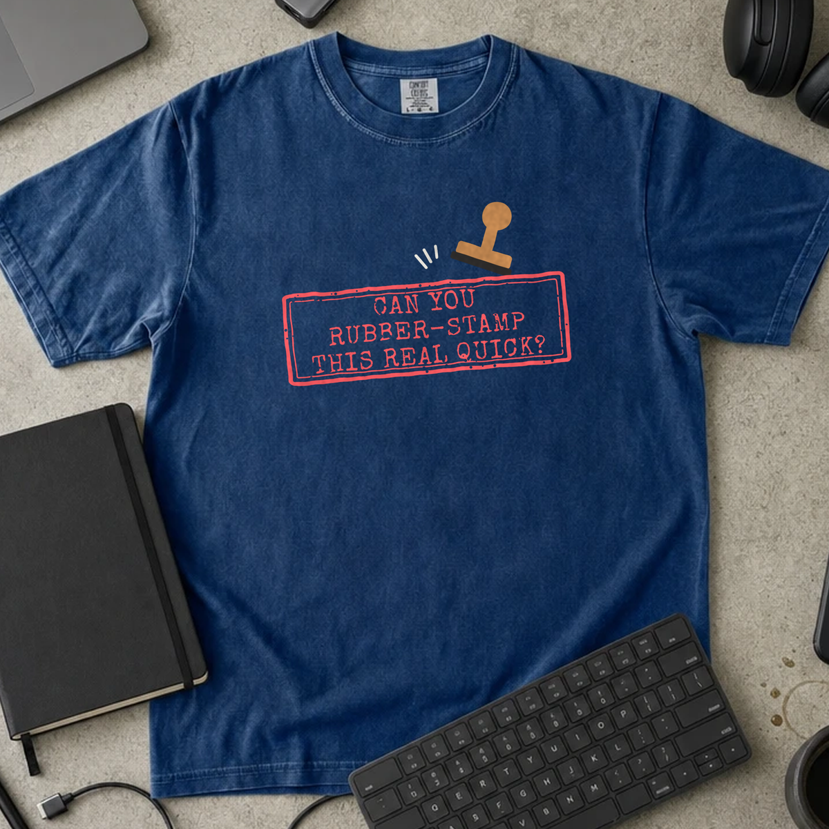 Can You Rubber Stamp This Real Quick Shirt — True Navy Comfort Colors 1717 flat lay