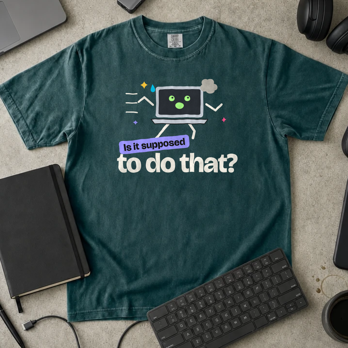 Is It Supposed to Do That Shirt — Blue Spruce Comfort Colors 1717 flat lay