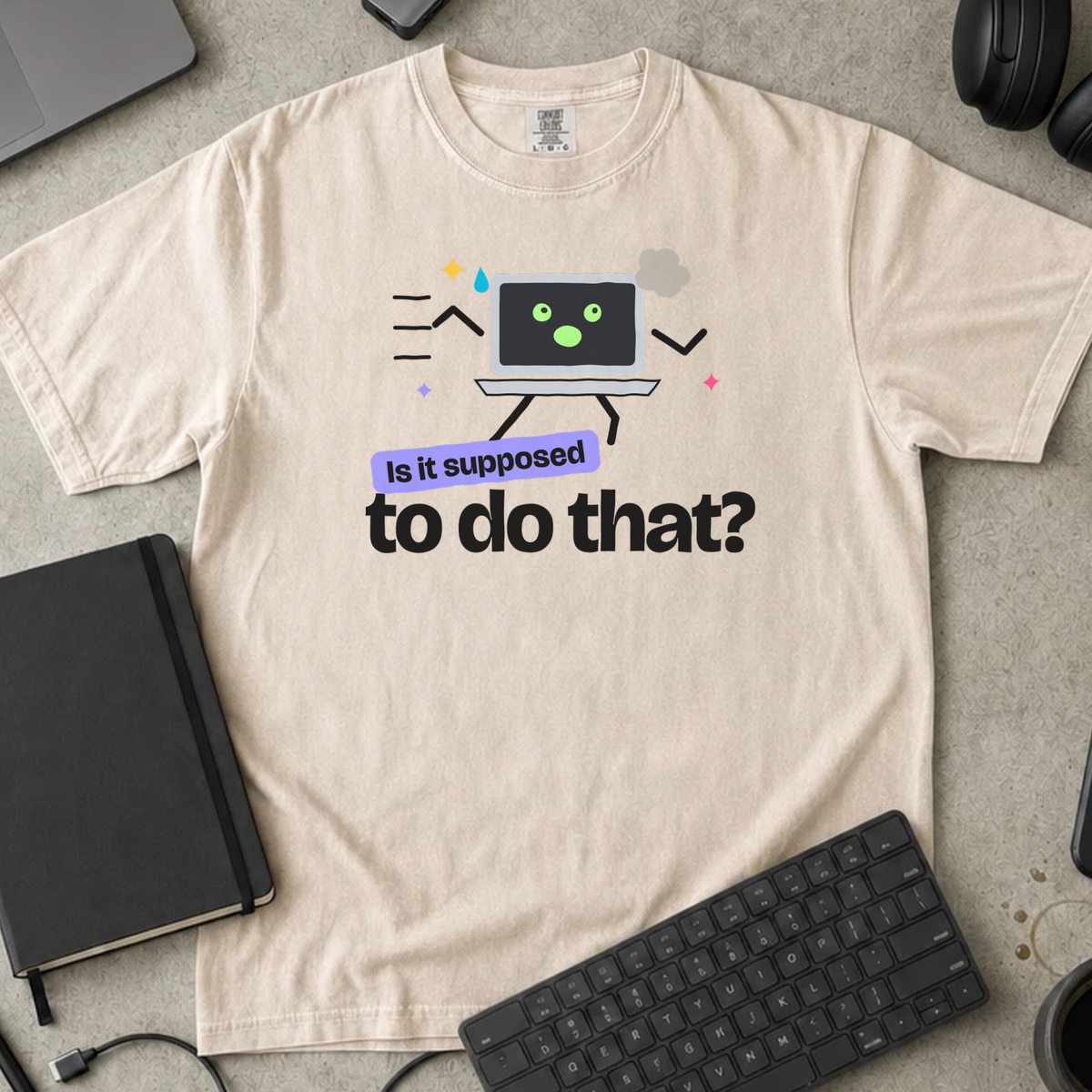 Is It Supposed to Do That Shirt — Ivory Comfort Colors 1717 flat lay