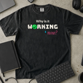 Why Is It Working Now Shirt — Black Comfort Colors 1717 flat lay