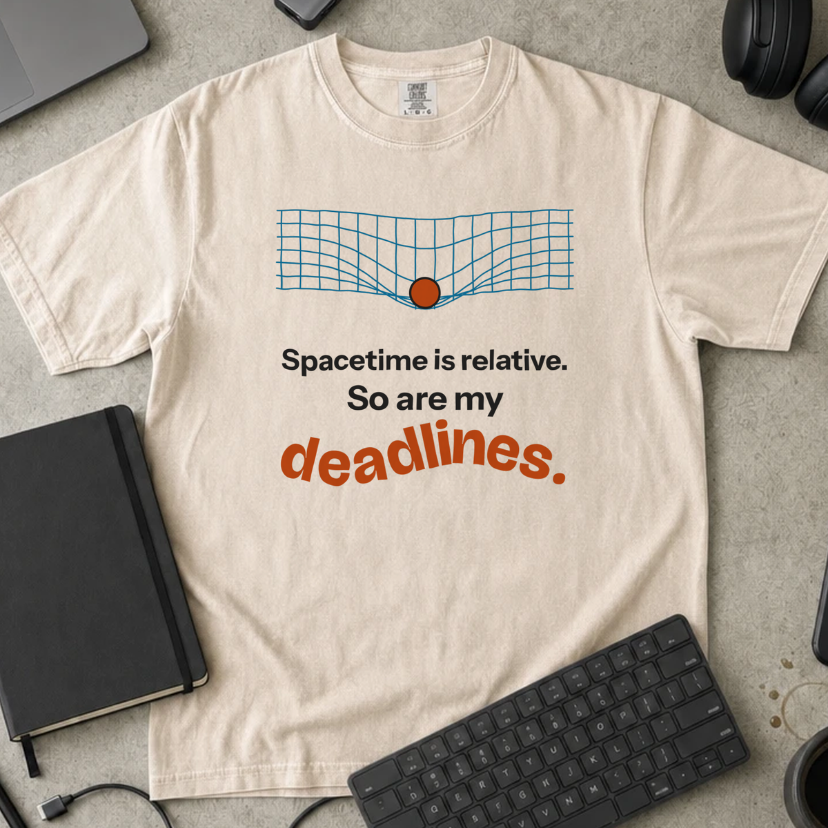 Spacetime Is Relative So Are My Deadlines Shirt — Ivory Comfort Colors 1717 flat lay