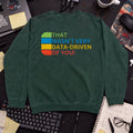 that wasn't very data-driven of you Sweatshirt — Bottle Green